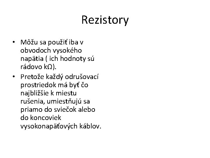 Rezistory • Môžu sa použiť iba v obvodoch vysokého napätia ( ich hodnoty sú