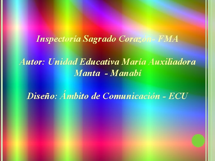 Inspectoría Sagrado Corazón- FMA Autor: Unidad Educativa María Auxiliadora Manta - Manabí Diseño: Ámbito