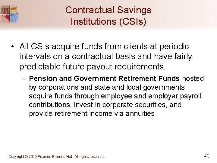 Contractual Savings Institutions (CSIs) • All CSIs acquire funds from clients at periodic intervals