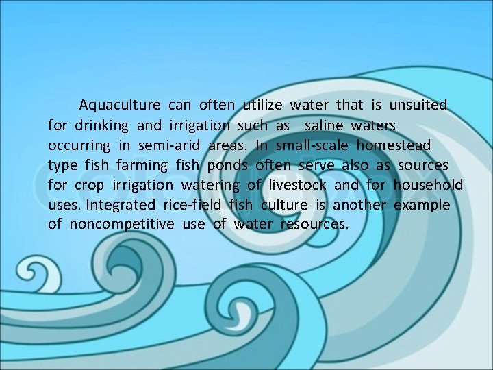 Aquaculture can often utilize water that is unsuited for drinking and irrigation such as