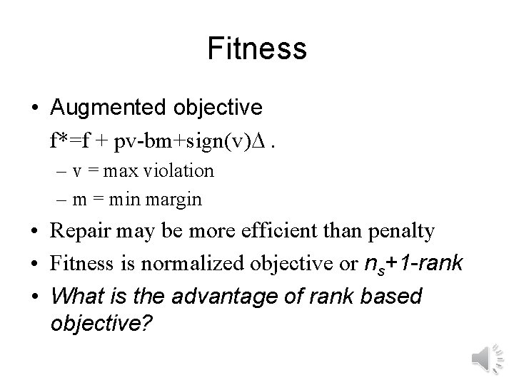 Fitness • Augmented objective f*=f + pv-bm+sign(v) . – v = max violation –