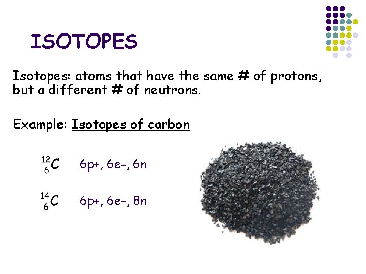 ISOTOPES Isotopes: atoms that have the same # of protons, but a different #