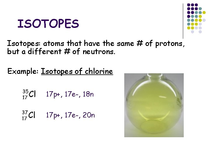 ISOTOPES Isotopes: atoms that have the same # of protons, but a different #