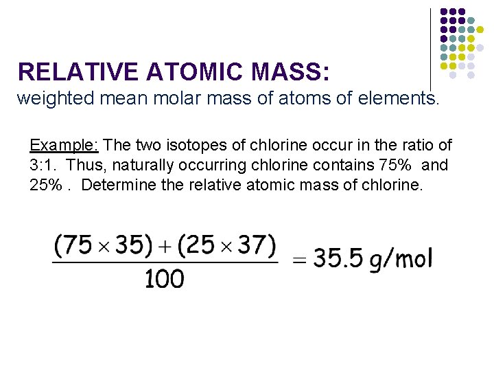 RELATIVE ATOMIC MASS: weighted mean molar mass of atoms of elements. Example: The two