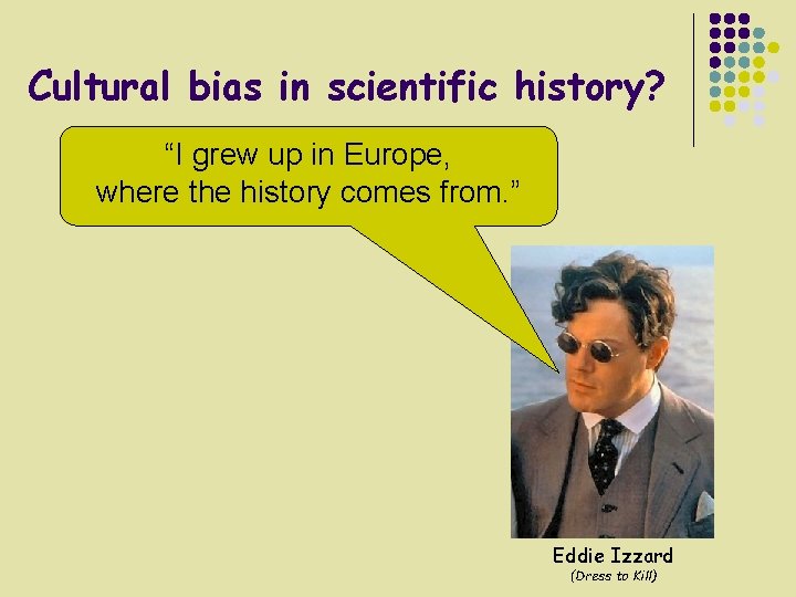 Cultural bias in scientific history? “I grew up in Europe, where the history comes