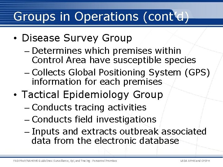 Groups in Operations (cont’d) • Disease Survey Group – Determines which premises within Control