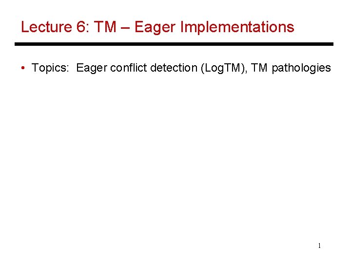 Lecture 6: TM – Eager Implementations • Topics: Eager conflict detection (Log. TM), TM
