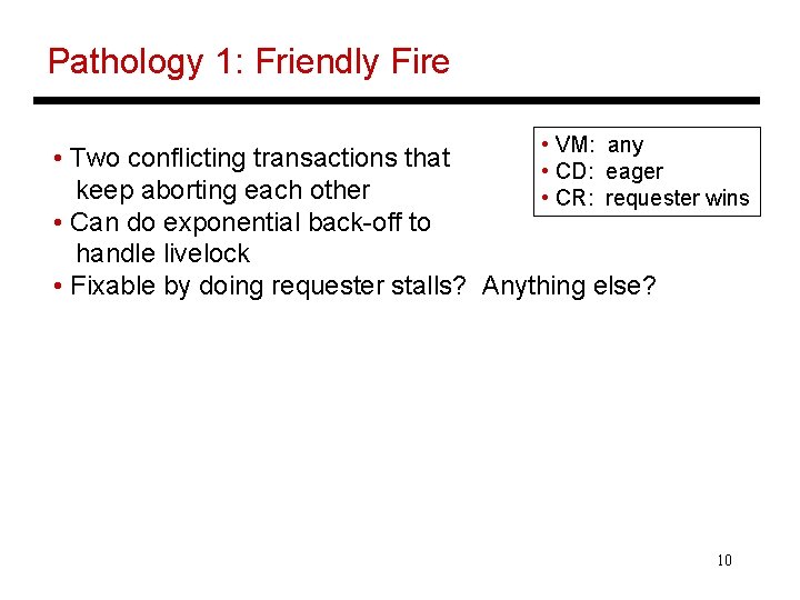 Pathology 1: Friendly Fire • VM: any • Two conflicting transactions that • CD: