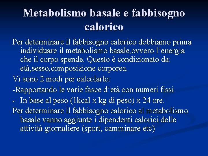 Metabolismo basale e fabbisogno calorico Per determinare il fabbisogno calorico dobbiamo prima individuare il