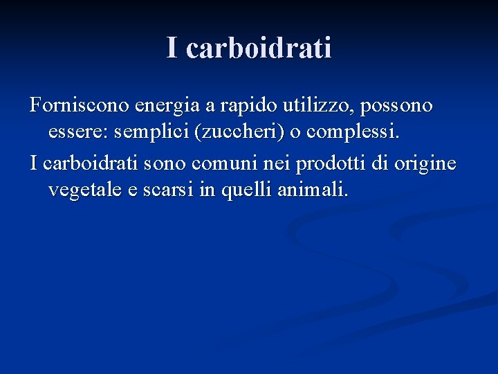 I carboidrati Forniscono energia a rapido utilizzo, possono essere: semplici (zuccheri) o complessi. I