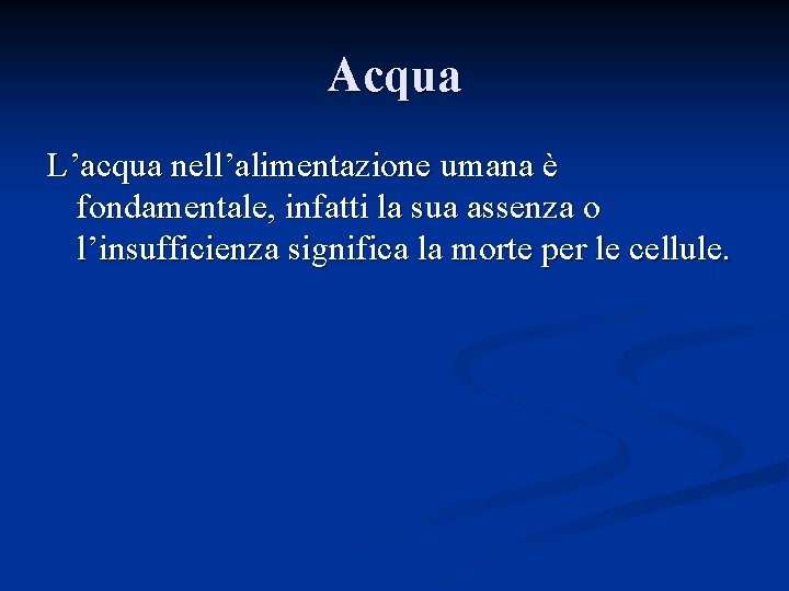 Acqua L’acqua nell’alimentazione umana è fondamentale, infatti la sua assenza o l’insufficienza significa la