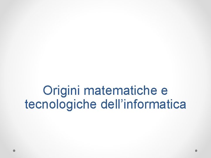 Origini matematiche e tecnologiche dell’informatica 