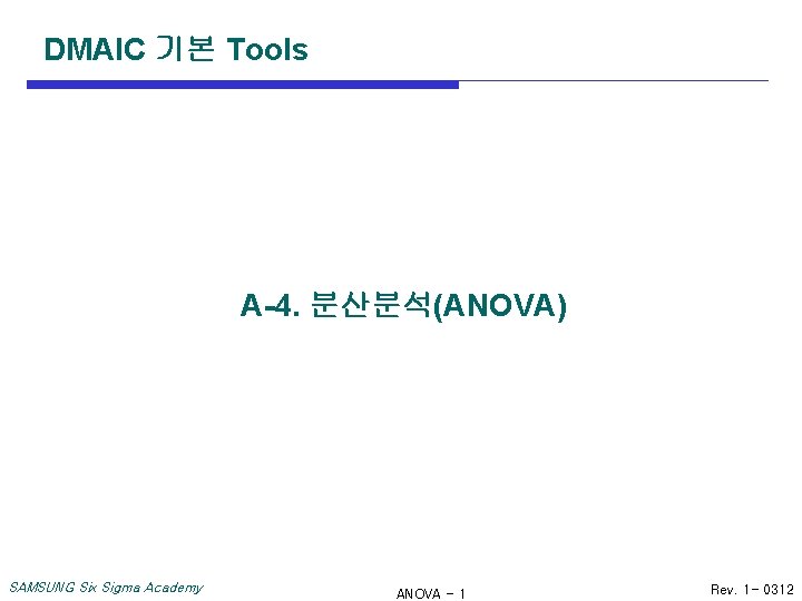 DMAIC 기본 Tools A-4. 분산분석(ANOVA) SAMSUNG Six Sigma Academy ANOVA - 1 Rev. 1