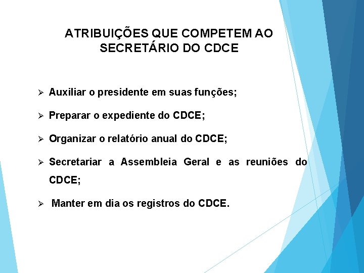 ATRIBUIÇÕES QUE COMPETEM AO SECRETÁRIO DO CDCE Ø Auxiliar o presidente em suas funções;