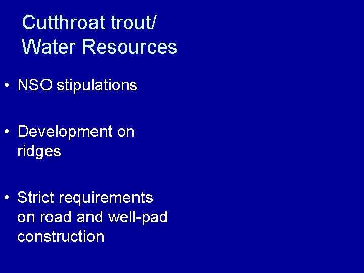 Cutthroat trout/ Water Resources • NSO stipulations • Development on ridges • Strict requirements