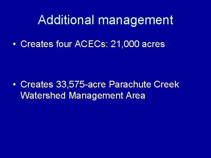 Additional management • Creates four ACECs: 21, 000 acres • Creates 33, 575 -acre