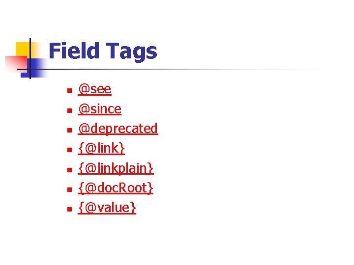 Field Tags n n n n @see @since @deprecated {@link} {@linkplain} {@doc. Root} {@value}