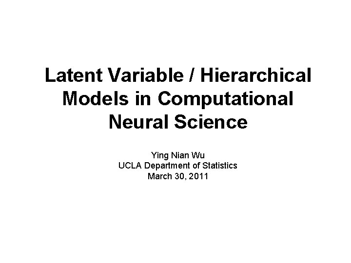 Latent Variable / Hierarchical Models in Computational Neural Science Ying Nian Wu UCLA Department