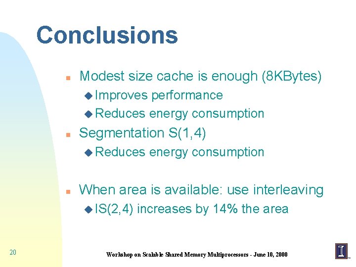 Conclusions n Modest size cache is enough (8 KBytes) u Improves performance u Reduces