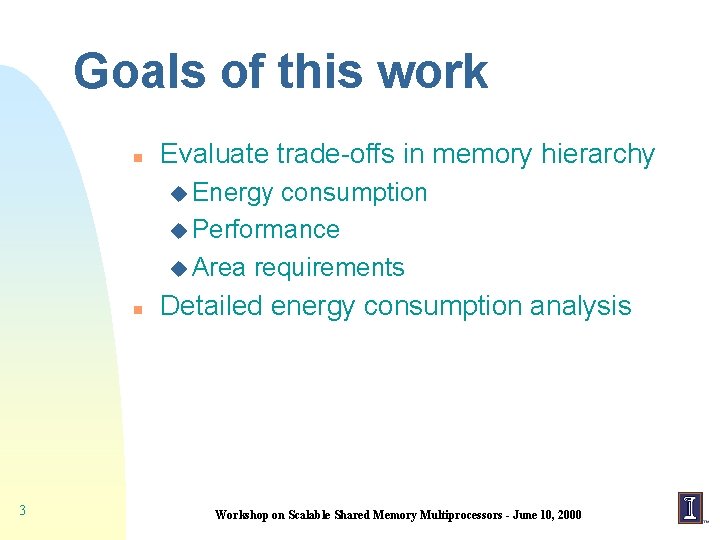 Goals of this work n Evaluate trade-offs in memory hierarchy u Energy consumption u
