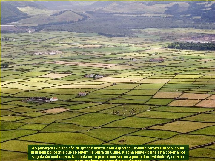 As paisagens da Ilha são de grande beleza, com aspectos bastante característicos, como este