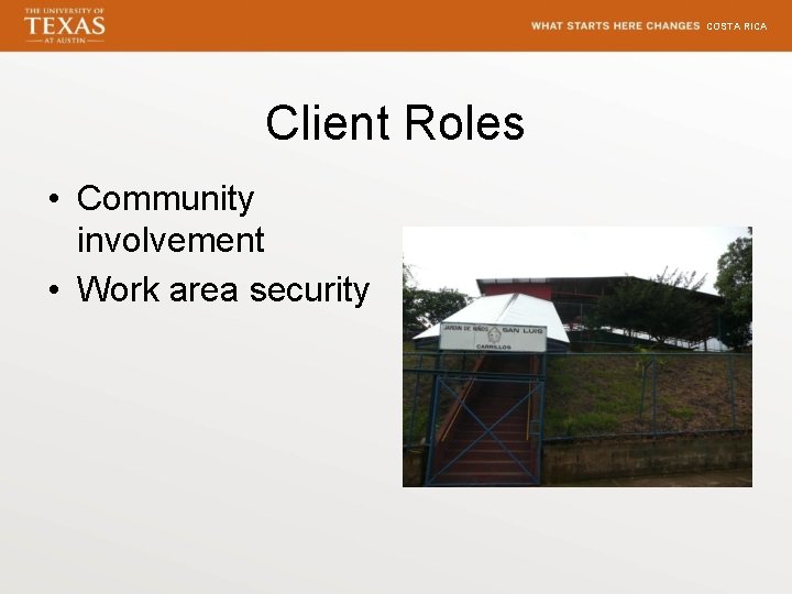 COSTA RICA Client Roles • Community involvement • Work area security 