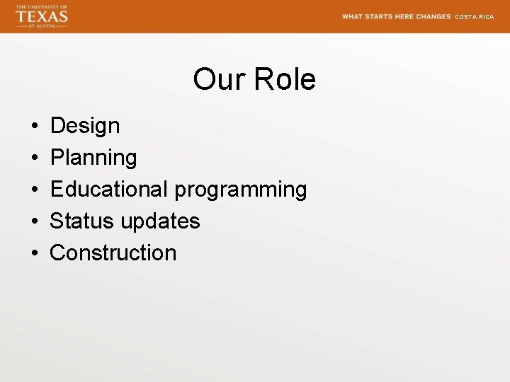 COSTA RICA Our Role • • • Design Planning Educational programming Status updates Construction