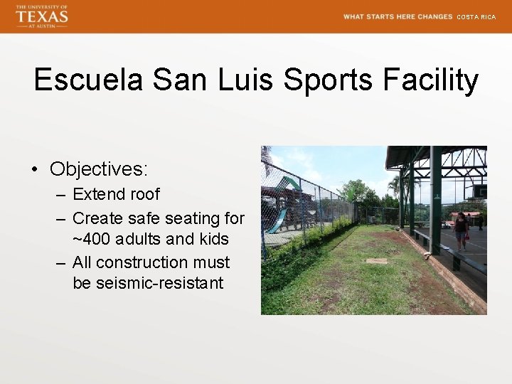 COSTA RICA Escuela San Luis Sports Facility • Objectives: – Extend roof – Create