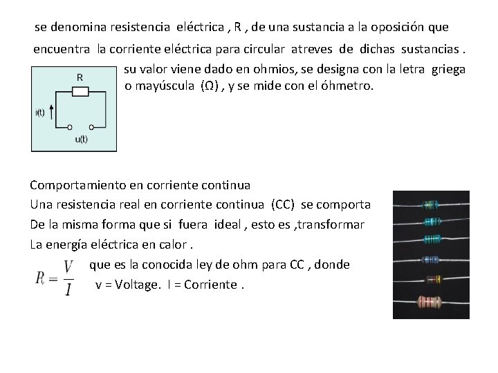 se denomina resistencia eléctrica , R , de una sustancia a la oposición que