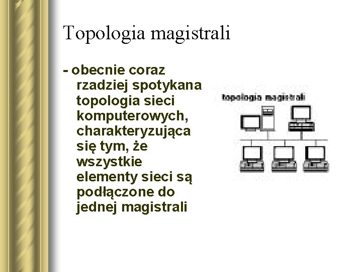 Topologia magistrali - obecnie coraz rzadziej spotykana topologia sieci komputerowych, charakteryzująca się tym, że