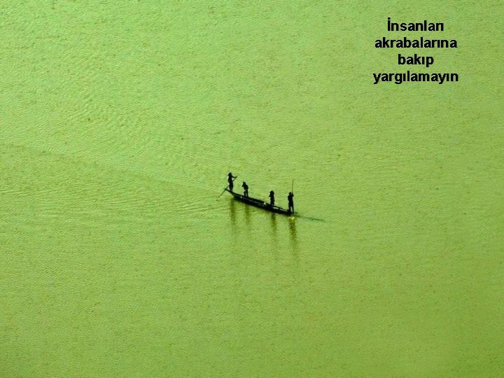 İnsanları akrabalarına bakıp yargılamayın 