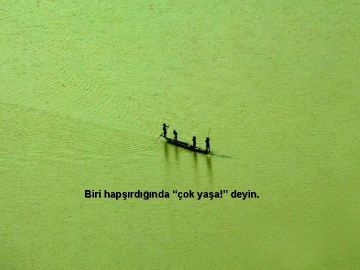 Biri hapşırdığında “çok yaşa!” deyin. 