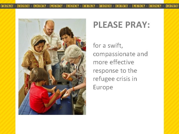 PLEASE PRAY: for a swift, compassionate and • EMERGENCY • EMERGENCY more effective •