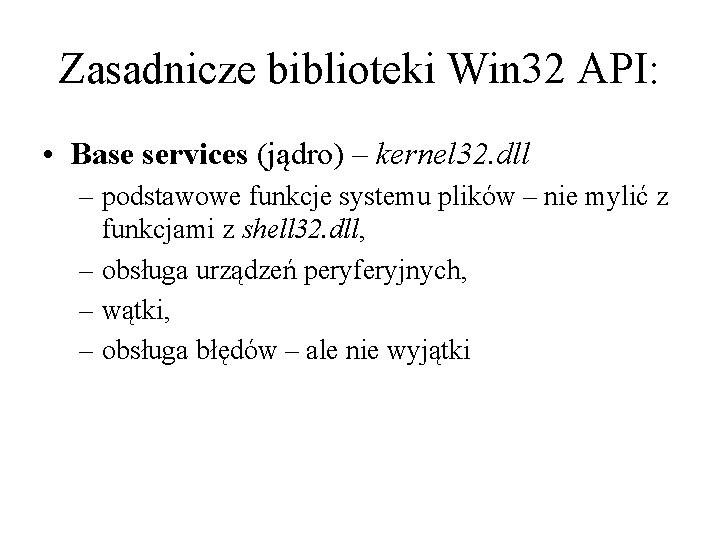 Zasadnicze biblioteki Win 32 API: • Base services (jądro) – kernel 32. dll –