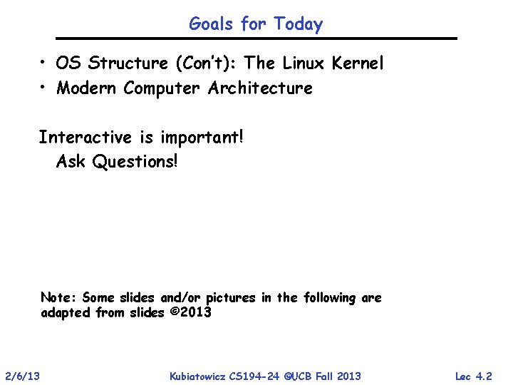 Goals for Today • OS Structure (Con’t): The Linux Kernel • Modern Computer Architecture