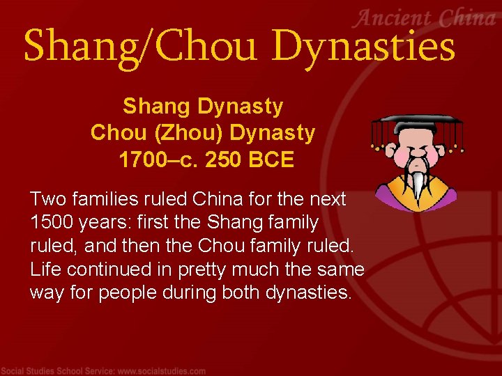 Shang/Chou Dynasties Shang Dynasty Chou (Zhou) Dynasty 1700–c. 250 BCE Two families ruled China