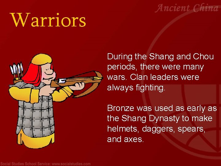 Warriors During the Shang and Chou periods, there were many wars. Clan leaders were