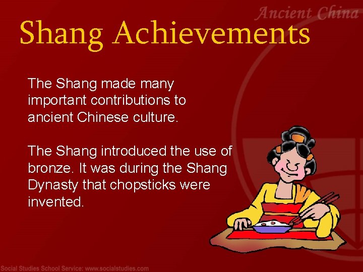 Shang Achievements The Shang made many important contributions to ancient Chinese culture. The Shang