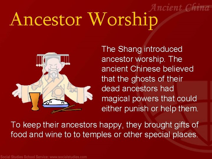 Ancestor Worship The Shang introduced ancestor worship. The ancient Chinese believed that the ghosts