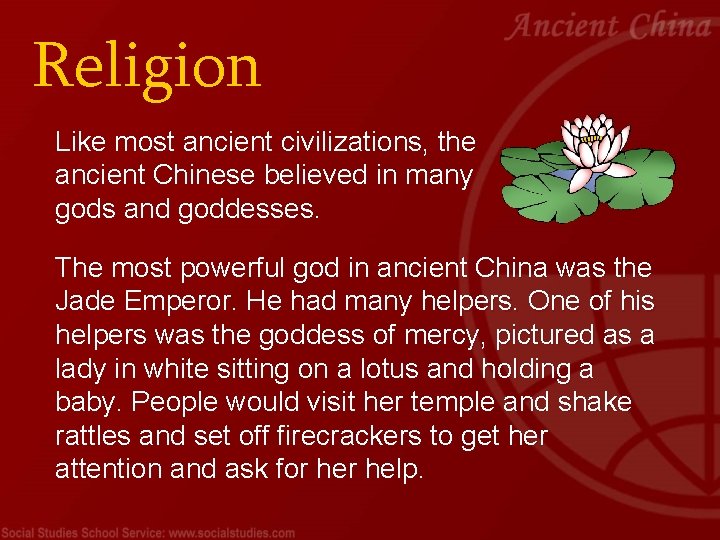 Religion Like most ancient civilizations, the ancient Chinese believed in many gods and goddesses.