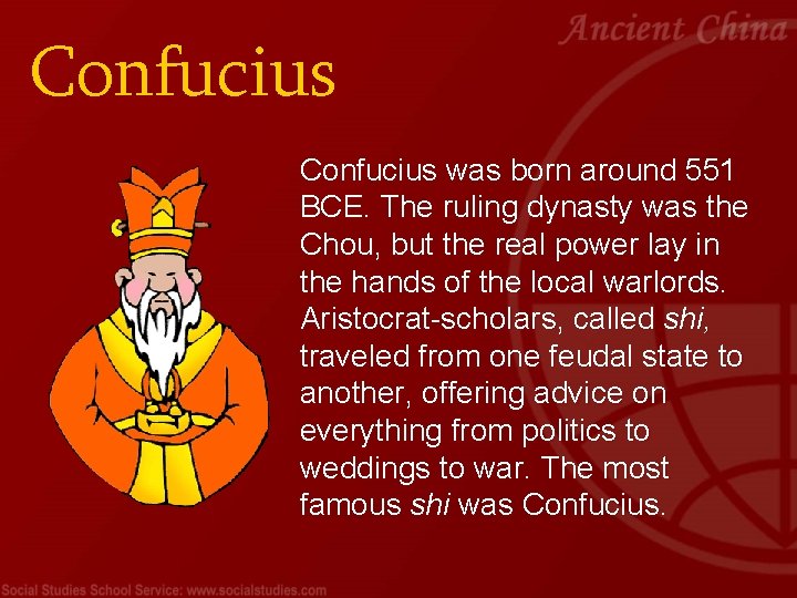 Confucius was born around 551 BCE. The ruling dynasty was the Chou, but the