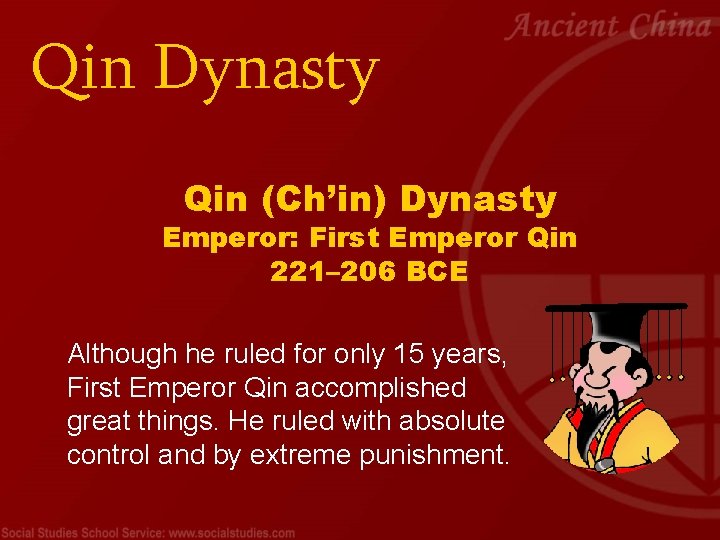 Qin Dynasty Qin (Ch’in) Dynasty Emperor: First Emperor Qin 221– 206 BCE Although he