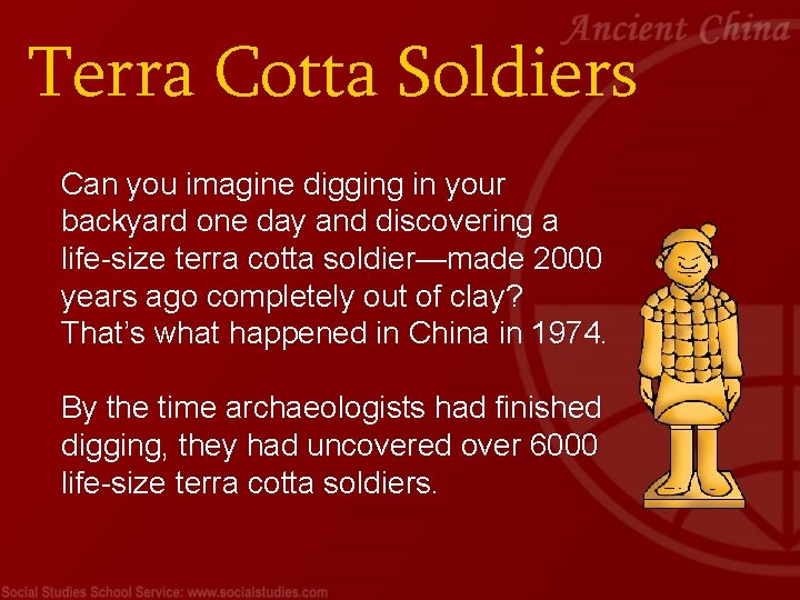 Terra Cotta Soldiers Can you imagine digging in your backyard one day and discovering