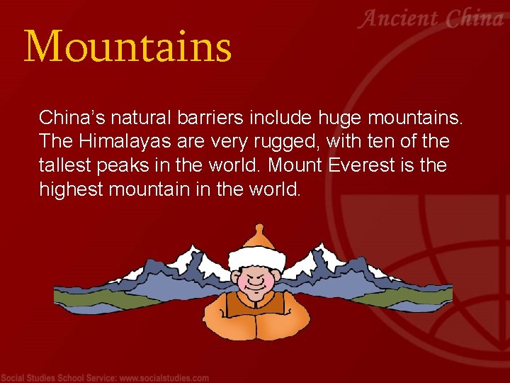 Mountains China’s natural barriers include huge mountains. The Himalayas are very rugged, with ten