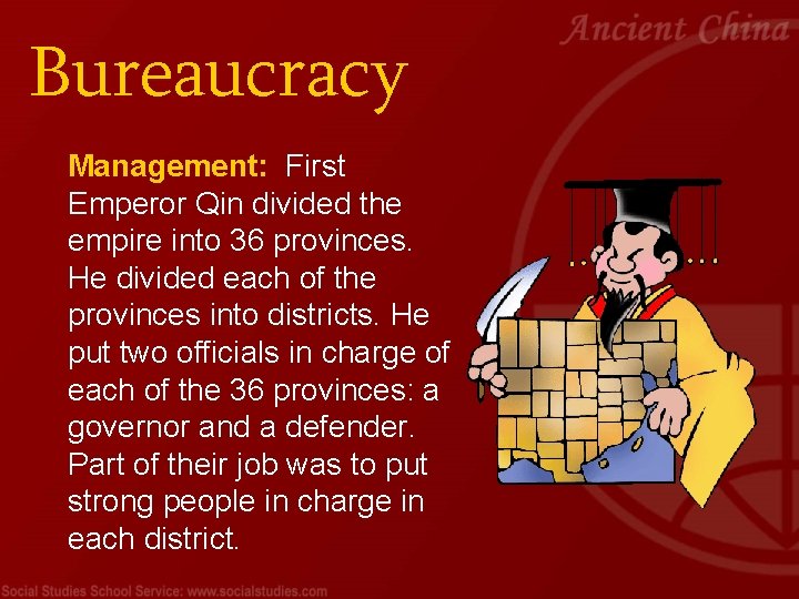 Bureaucracy Management: First Emperor Qin divided the empire into 36 provinces. He divided each