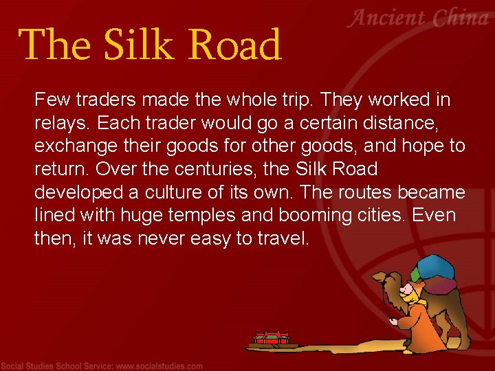 The Silk Road Few traders made the whole trip. They worked in relays. Each