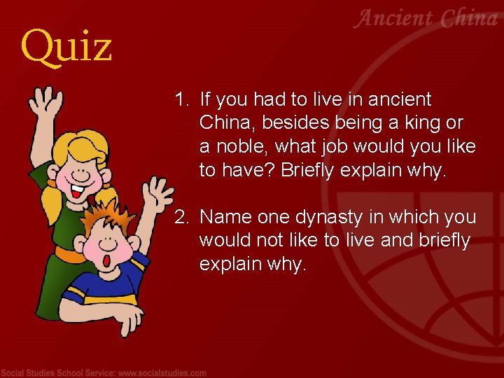 Quiz 1. If you had to live in ancient China, besides being a king