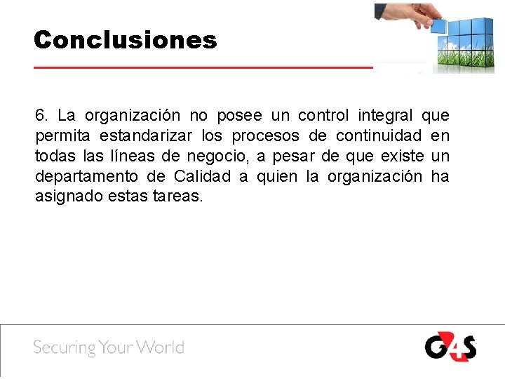 Conclusiones 6. La organización no posee un control integral que permita estandarizar los procesos Conclusiones 6. La organización no posee un control integral que permita estandarizar los procesos
