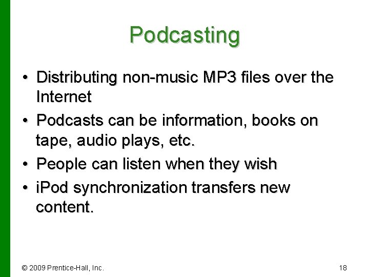 Podcasting • Distributing non-music MP 3 files over the Internet • Podcasts can be