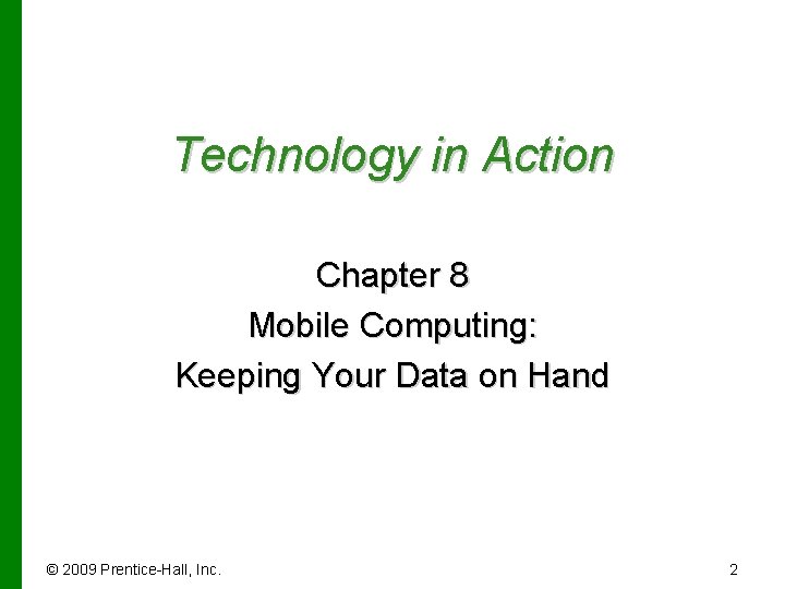 Technology in Action Chapter 8 Mobile Computing: Keeping Your Data on Hand © 2009